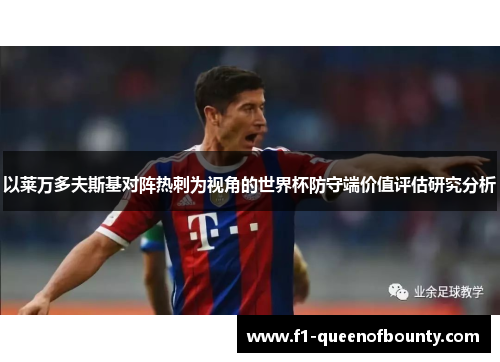 以莱万多夫斯基对阵热刺为视角的世界杯防守端价值评估研究分析 以莱万多夫斯基对阵热刺为视角的世界杯防守端价值评估研究分析