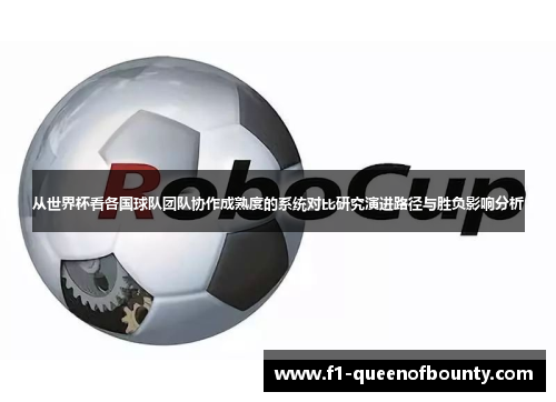 从世界杯看各国球队团队协作成熟度的系统对比研究演进路径与胜负影响分析