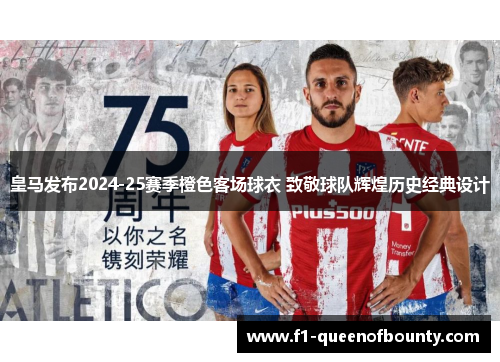 皇马发布2024-25赛季橙色客场球衣 致敬球队辉煌历史经典设计